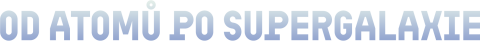 Od atomů po supergalaxie
