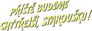 Příště budeme chytřejší, staroušku!