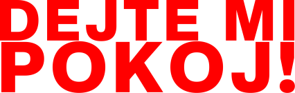 Dejte mi pokoj!